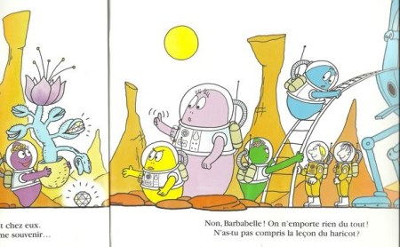 Barbabelle learns the lesson of the giant bean:  no she can’t take a ‘poumpoumplant’ back to Earth